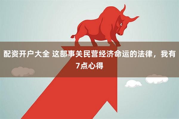 配资开户大全 这部事关民营经济命运的法律，我有7点心得