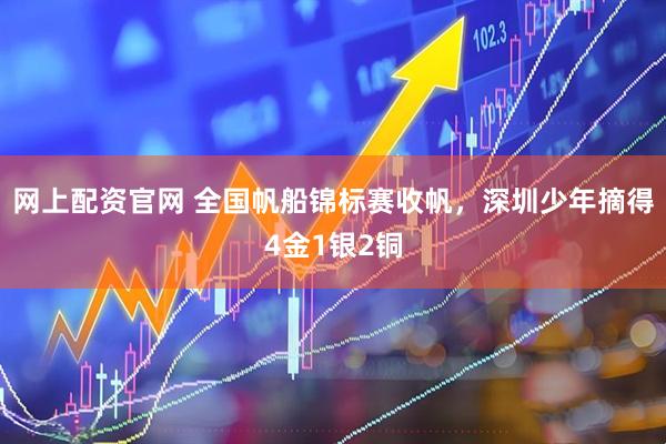 网上配资官网 全国帆船锦标赛收帆，深圳少年摘得4金1银2铜